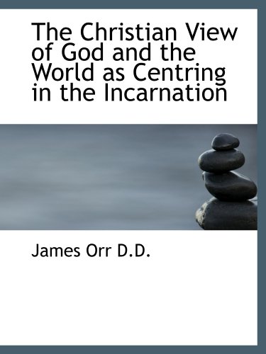 The Christian View of God and the World as Centring in the Incarnation (9781116940541) by Orr, James