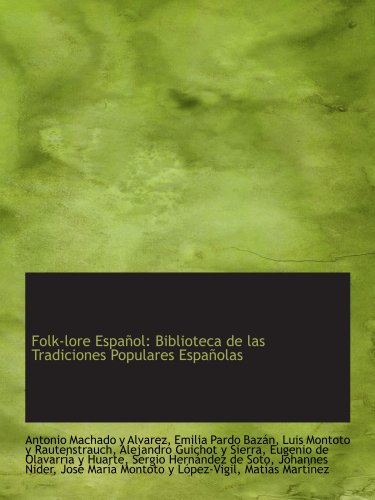 Folk-lore EspaÃ±ol: Biblioteca de las Tradiciones Populares EspaÃ±olas (Spanish Edition) (9781116945164) by Machado Y Alvarez, Antonio; Pardo BazÃ¡n, Emilia; Montoto Y Rautenstrauch, Luis; Guichot Y Sierra, Alejandro; De OlavarrÃ­a Y Huarte, Eugenio;...