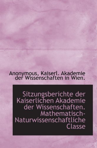 Sitzungsberichte der Kaiserlichen Akademie der Wissenschaften. Mathematisch-Naturwissenschaftliche C (German and German Edition) - Anonymous/ Kaiserl. Akademie der Wissenschaften in Wien.