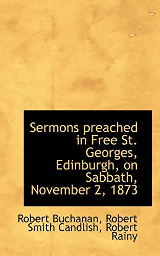 Sermons preached in Free St. Georges, Edinburgh, on Sabbath, November 2, 1873 (9781116949018) by Buchanan, Robert; Candlish, Robert Smith; Rainy, Robert
