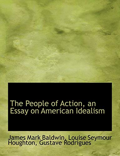The People of Action, an Essay on American Idealism (9781116949902) by Baldwin, James Mark; Houghton, Louise Seymour; Rodrigues, Gustave
