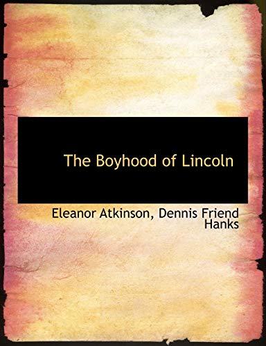The Boyhood of Lincoln (9781116952087) by Atkinson, Eleanor; Hanks, Dennis Friend