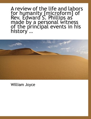 A review of the life and labors for humanity [microform] of Rev. Edward S. Phillips as made by a per (9781116952926) by Joyce, William