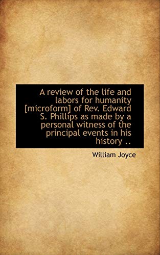 A Review of the Life and Labors for Humanity [Microform] of REV. Edward S. Phillips as Made by a Per (9781116952957) by Joyce, William