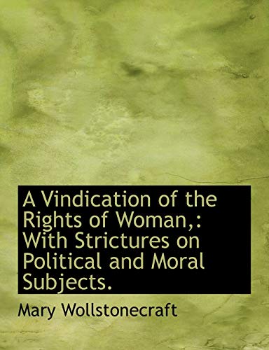 A Vindication of the Rights of Woman,: With Strictures on Political and Moral Subjects. (9781116955453) by Wollstonecraft, Mary