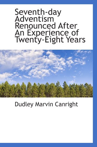 Seventh-day Adventism Renounced After An Experience of Twenty-Eight Years - Dudley Marvin Canright