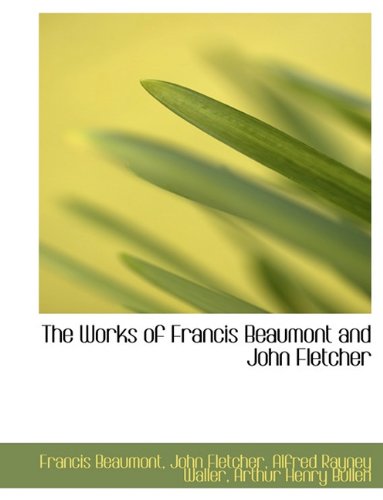 The Works of Francis Beaumont and John Fletcher (9781116957969) by Beaumont, Francis; Fletcher, John; Waller, Alfred Rayney