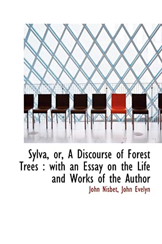 Sylva, or, A Discourse of Forest Trees: with an Essay on the Life and Works of the Author (9781116958355) by Nisbet, John; Evelyn, John