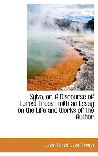 Sylva, or, A Discourse of Forest Trees: with an Essay on the Life and Works of the Author (9781116958362) by Nisbet, John; Evelyn, John