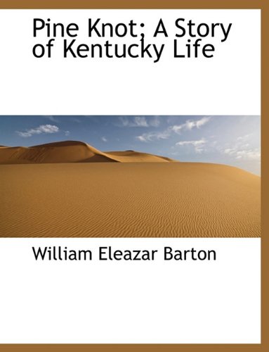 Pine Knot; A Story of Kentucky Life (9781116961614) by Barton, William Eleazar