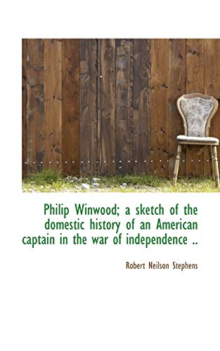 Philip Winwood; a sketch of the domestic history of an American captain in the war of independence . (9781116961805) by Stephens, Robert Neilson