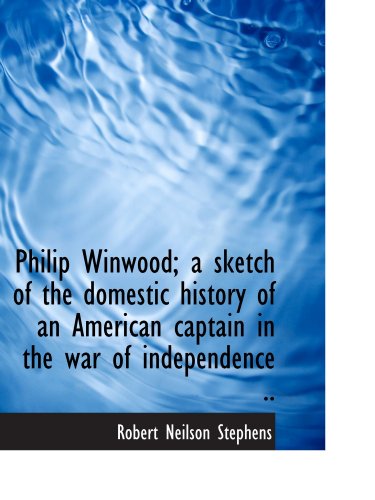 Philip Winwood; a sketch of the domestic history of an American captain in the war of independence . (9781116961812) by Stephens, Robert Neilson