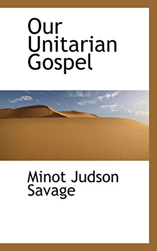 Our Unitarian Gospel - Minot Judson Savage