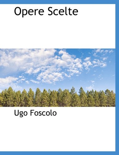 Opere Scelte (Italian Edition) (9781116962598) by Foscolo, Ugo