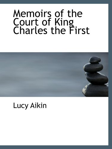 Memoirs of the Court of King Charles the First (9781116963830) by Aikin, Lucy