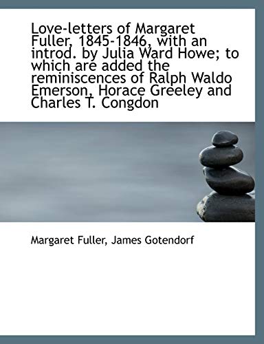 Love-Letters of Margaret Fuller, 1845-1846, with an Introd. by Julia Ward Howe; To Which Are Added T (9781116964394) by Fuller, Margaret; Gotendorf, James