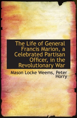 Stock image for The Life of General Francis Marion, a Celebrated Partisan Officer, in the Revolutionary War for sale by Revaluation Books