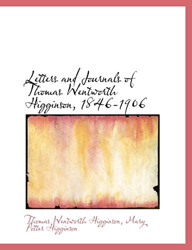 Letters and Journals of Thomas Wentworth Higginson, 1846-1906 (9781116965391) by Higginson, Thomas Wentworth; Higginson, Mary Potter