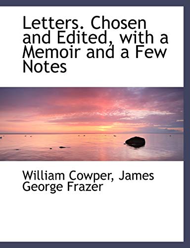 Letters. Chosen and Edited, with a Memoir and a Few Notes (9781116965513) by Cowper, William; Frazer, James George