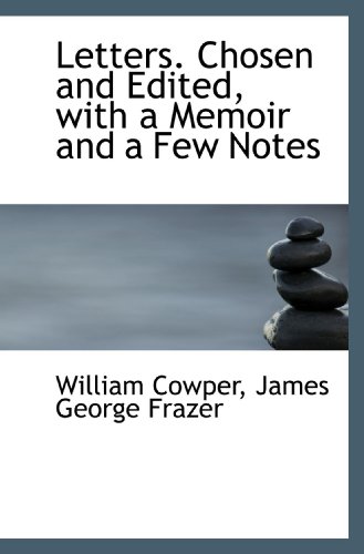 Letters. Chosen and Edited, with a Memoir and a Few Notes (9781116965544) by Cowper, William; Frazer, James George