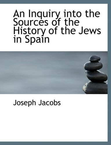 An Inquiry Into the Sources of the History of the Jews in Spain (9781116966749) by Jacobs, Joseph