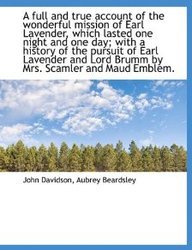 A full and true account of the wonderful mission of Earl Lavender, which lasted one night and one da (9781116968699) by Davidson, John; Beardsley, Aubrey