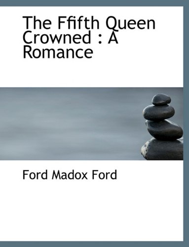 The Ffifth Queen Crowned: A Romance (9781116969146) by Ford, Ford Madox