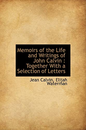 Memoirs of the Life and Writings of John Calvin: Together With a Selection of Letters (9781116971071) by Calvin, Jean; Waterman, Elijah