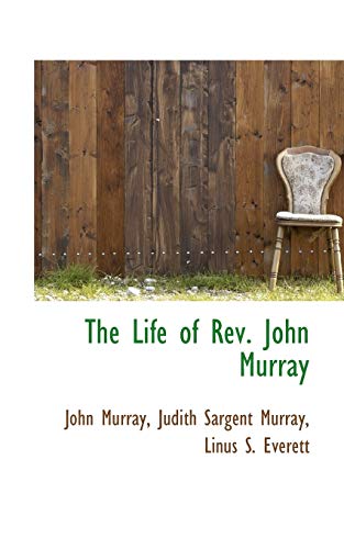 The Life of Rev. John Murray (9781116972085) by Murray, John; Murray, Judith Sargent; Everett, Linus S.