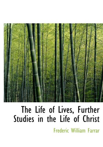 The Life of Lives, Further Studies in the Life of Christ (9781116972160) by Farrar, Frederic William