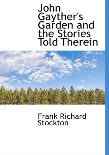 John Gayther's Garden and the Stories Told Therein (9781116974119) by Stockton, Frank Richard