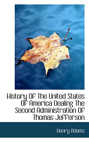 History of the United States of America Dealing the Second Administration of Thomas Jefferson (9781116975246) by Adams, Henry