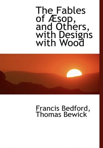 The Fables of Ã†sop, and Others, with Designs with Wood (9781116978063) by Bedford, Francis; Bewick, Thomas