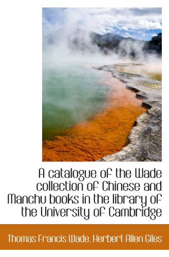 Stock image for A catalogue of the Wade collection of Chinese and Manchu books in the library of the University of C for sale by Books Unplugged