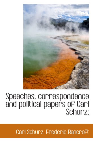 Speeches, correspondence and political papers of Carl Schurz; (9781116982107) by Schurz, Carl; Bancroft, Frederic