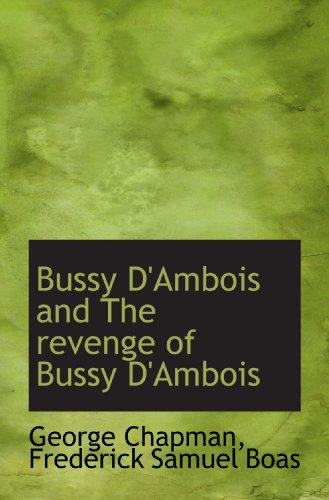 Bussy D'Ambois and The revenge of Bussy D'Ambois (9781116982367) by Chapman, George; Boas, Frederick Samuel