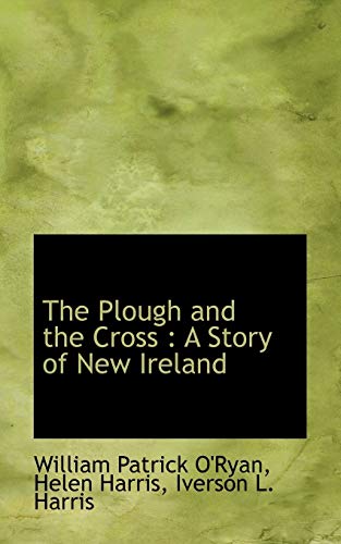 The Plough and the Cross: A Story of New Ireland (9781116986228) by O'Ryan, William Patrick; Harris, Helen; Harris, Iverson L.