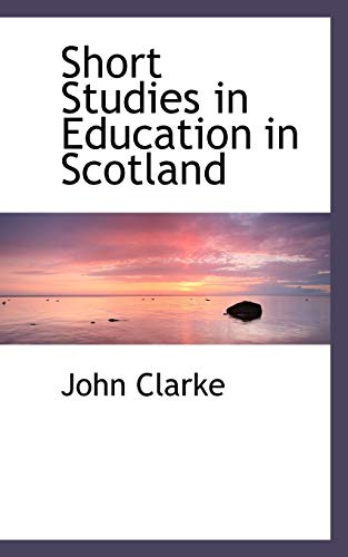Short Studies in Education in Scotland (9781116987294) by Clarke, John