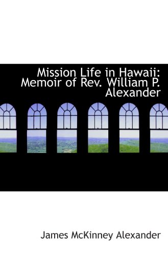 Imagen de archivo de Mission Life in Hawaii: Memoir of Rev. William P. Alexander a la venta por Revaluation Books