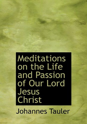 Meditations on the Life and Passion of Our Lord Jesus Christ (9781116990829) by Tauler, Johannes