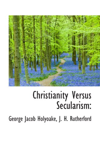 Christianity Versus Secularism (9781116994025) by Holyoake, George Jacob; Rutherford, J. H.