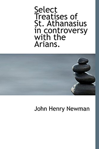 Select Treatises of St. Athanasius in Controversy with the Arians. (9781116994032) by Newman, John Henry