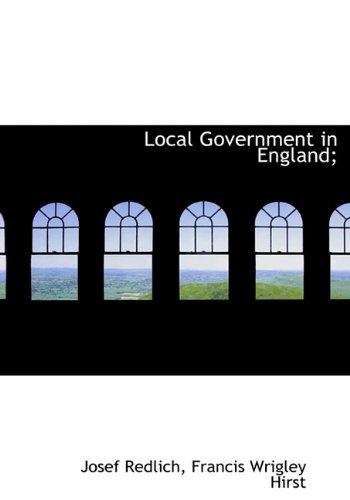 Local Government in England; - Josef Redlich; Francis Wrigley Hirst