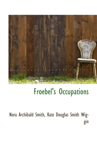 Froebel's Occupations (9781116994834) by Smith, Nora Archibald; Wiggin, Kate Douglas Smith