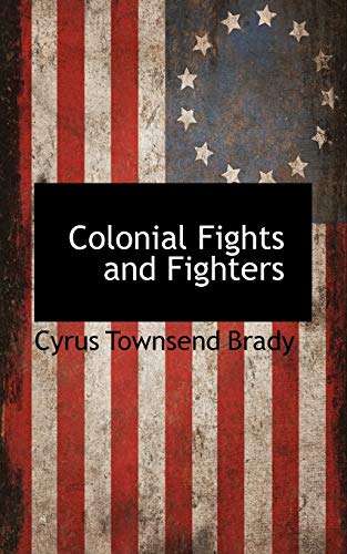 Colonial Fights and Fighters (9781116995718) by Brady, Cyrus Townsend