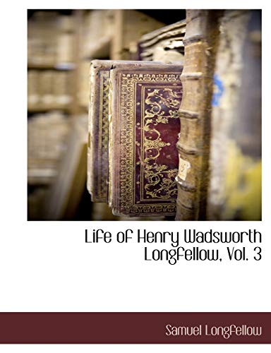 Life of Henry Wadsworth Longfellow, Vol. 3 (9781116996180) by Longfellow, Samuel