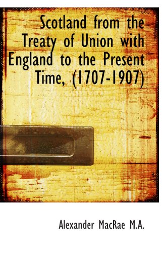 9781117002224: Scotland from the Treaty of Union with England to the Present Time, (1707-1907)