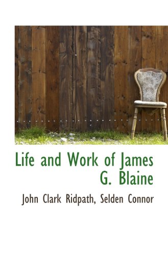 Life and Work of James G. Blaine (9781117002811) by Ridpath, John Clark; Connor, Selden