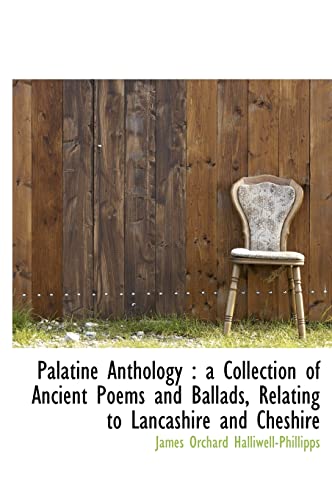 Palatine Anthology: A Collection of Ancient Poems and Ballads, Relating to Lancashire and Cheshire (9781117004358) by Halliwell-Phillipps, J. O.