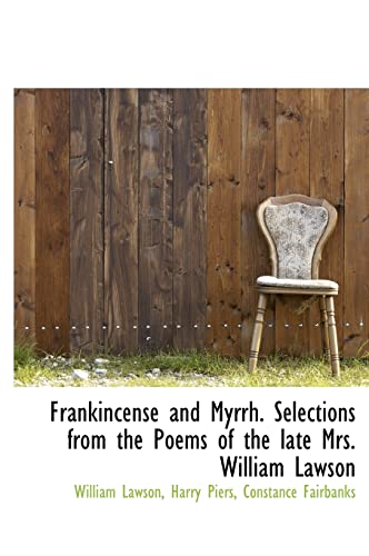 Frankincense and Myrrh. Selections from the Poems of the late Mrs. William Lawson (9781117005911) by Lawson, William; Piers, Harry; Fairbanks, Constance